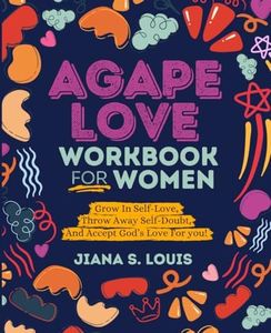 Agape Love Workbook for Women: Grow In Self-Love, Throw Away Self-Doubt, and Accept God's Love for You