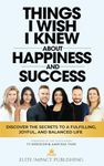 Things I Wish I Knew About Happiness and Success: Discover the Secrets to a Fulfilling, Joyful, and Balanced Life