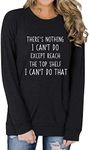 SiLing Women There Is Nothing I Can't Do Except Reach The Top Shelf Sweatshirt Funny Long Sleeve Shirts Casual Tops, Black, Large