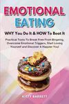 EMOTIONAL EATING - WHY You Do It & HOW To Beat It: Practical Tools To Break Free From Bingeing, Overcome Emotional Triggers, Start Loving Yourself and Discover A Happier You!