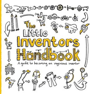 The Little Inventors Handbook: A Guide to Becoming An Ingenious Inventor