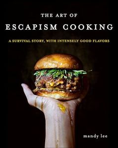 The Art of Escapism Cooking: A Survival Story, with Intensely Good Flavors