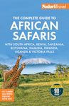 Fodor's The Complete Guide to African Safaris: with South Africa, Kenya, Tanzania, Botswana, Namibia, Rwanda, Uganda, and Victoria Falls (Full-color Travel Guide)