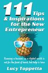 111 Tips and Inspirations for The New Entrepreneur: Running a business in a digital world is not for the faint of heart, but here's some help!