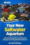 Your New Saltwater Aquarium: A Step By Step Guide To Creating and Keeping A Stunning Saltwater Aquarium (Aquatic Experts)