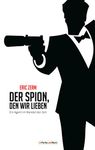 Der Spion, den wir lieben - Ein Agent im Wandel der Zeit: Franchise-Sachbuch (German Edition)