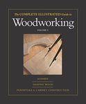 The Complete Illustrated Guide to Woodworking: Joinery/Shaping Wood/Furniture & Cabinet Cinstruction: v. 1 (Taunton's Complete Illustrated Guide to Woodworking)