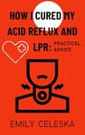 How I Cured my Acid Reflux and LPR: Practical Advice