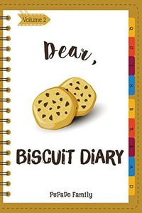 Dear, Biscuit Diary: Make An Awesome Month With 30 Best Biscuit Recipes! (Biscuit Cookbook, Biscuit Recipe Book, How To Make Biscuits, Biscuit Cooking, Quick Bread Cookbook) [Volume 2]