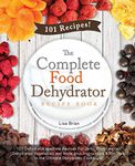 The Complete Food Dehydrator Recipe Book: 101 Dehydrator Machine Recipes For Jerky, Fruit Leather, Dehydrated Vegetables and More, plus Instructions & ... Excalibur Dehydrator, Nesco Dehydrator)