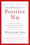 The Power of a Positive No: How to Say No and Still Get to Yes