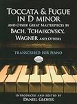 Toccata and Fugue in D minor and Other Great Masterpieces by Bach, Tchaikovsky, Wagner and Others: Transcribed for Piano