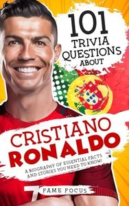 101 Trivia Questions About Cristiano Ronaldo - A Biography of Essential Facts and Stories You Need To Know!