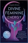 Divine Feminine Energy: How To Manifest With Goddess Energy & Feminine Energy Awakening Secrets They Don’t Want You To Know About (Manifesting For ... (Divine Feminine Energy Awakening)