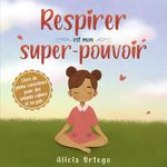 Respirer est mon super-pouvoir: Un livre sur la pleine conscience pour des enfants calmes et en paix