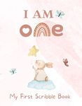 I Am One - My First Scribble Book: Blank Pages Drawing Books for 1 Year Old: First Birthday Gift for 1 Year Old Girl - Coloring Book for Babies