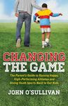 Changing the Game: The Parent's Guide to Raising Happy, High Performing Athletes, and Giving Youth Sports Back to our Kids