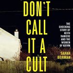 Don't Call It a Cult: The Shocking Story of Keith Raniere and the Women of NXIVM