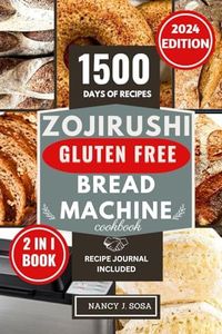 Zojirushi Gluten Free Bread Machine Cookbook: Discover The Ultimate Bread Maker Recipe Book for Perfect Homemade Crusty Loaves