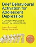 Brief Behavioural Activation for Adolescent Depression: A Clinician's Manual and Session-by-Session Guide