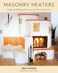 Masonry Heaters: Designing, Buildin