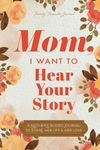 Mom, I Want to Hear Your Story: A Mother’s Guided Journal To Share Her Life & Her Love (Hear Your Story Books)