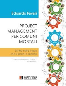 Project management per comuni mortali. Scritto nella lingua che si parla in azienda. Contenuti in linea con il PMBOK®7 e il PMP®2021