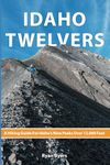 Idaho Twelvers: A Hiking Guide For Idaho's Nine Peaks Over 12,000 Feet