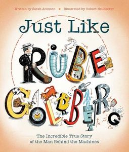 Just Like Rube Goldberg: The Incredible True Story of the Man Behind the Machines