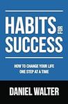 Habits for Success: How to Change Your Life One Step at a Time