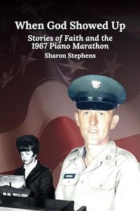 When God Showed Up: Stories of Faith and the 1967 Piano Marathon