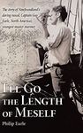 I'll Go the Length of Meself: The Story of Newfoundland's Daring Rascal, Captain Guy Earle, North America's Youngest Master Mariner