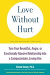 Love without Hurt: Turn Your Resentful, Angry, or Emotionally Abusive Relationship into a Compass...