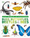 Bugs, Butterflies, Beetles and Bees: A Visual Bug and Insect Encyclopedia for Kids (DK Our World in Pictures)