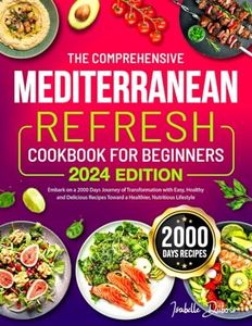 The Comprehensive Mediterranean Refresh Cookbook for Beginners 2024: Embark on a 2000 Days Journey of Transformation with Easy, Healthy and Delicious Recipes Toward a Healthier, Nutritious Lifestyle