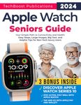 Apple Watch Seniors Guide: Your Simple Path to Connectivity and Health: Easy Steps, Big Text, and Helpful Tips for Non-Tech-Savvy Users. Includes ... and Series 10 (Easy Tech Guides for Seniors)