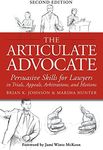 The Articulate Advocate: Persuasive Skills for Lawyers in Trials, Appeals, Arbitrations, and Motions