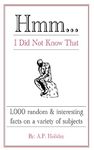 Hmm...I Did Not Know That: 1,000 random & interesting facts on a variety of subjects