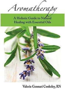 Aromatherapy: A Holistic Guide to Natural Healing with Essential Oils
