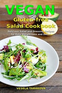 Vegan Gluten-free Salad Cookbook: Delicious Salad and Dressing Recipes for Easy Weight Loss and Detox (Free Paleo Smoothies): High Protein Recipes (Plant-Based Recipes For Everyday)