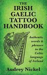 The Irish Gaelic Tattoo Handbook: Authentic Words and Phrases in the Celtic Language of Ireland