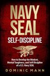 Self-Discipline: How to Develop the Mindset, Mental Toughness and Self-Discipline of a U.S. Navy SEAL (Self-Discipline Books Book 1)