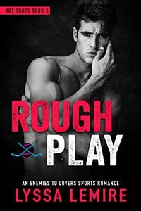 Rough Play: An Enemies to Lovers Sports Romance (Hot Shots)