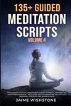 135+ Guided Meditation Scripts (Volume 4): Discover Calm and Transformation: Embrace Nature, Mindfulness, Self-Care, and Personal Growth Across Diverse Landscapes, Emotions, and Life Challenges.