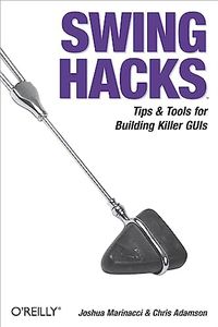 Swing Hacks: Tips and Tools for Killer GUIs