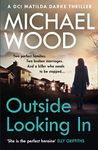 Outside Looking In: A darkly compelling crime novel with a shocking twist (DCI Matilda Darke Thriller, Book 2)