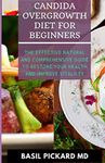 CANDIDA OVERGROWTH DIET FOR BEGINNERS: The Effective Natural and Comprehensive Guide To Restore Your Health And Improve Vitalilty