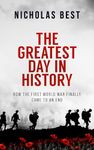 THE GREATEST DAY IN HISTORY how the First World War finally came to an end