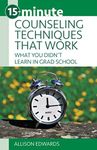 15-Minute Counseling Techniques that Work: What You Didn't Learn in Grad School (15-Minute Focus)