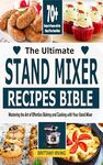 The Ultimate Stand Mixer Recipes Bible: Mastering the Art of Effortless Baking and Cooking with Your Stand Mixer